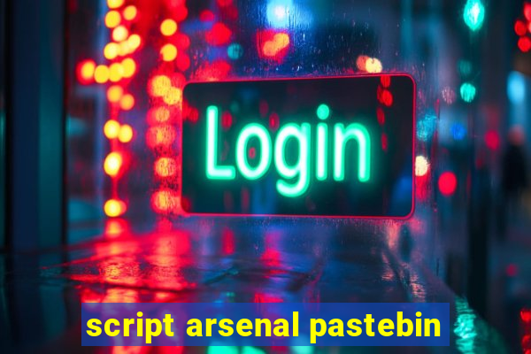 script arsenal pastebin